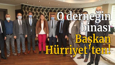 O derneğin binası Başkan Hürriyet’ten!